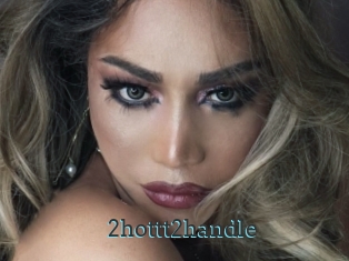 2hottt2handle