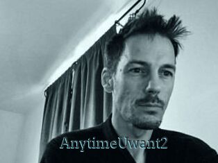 AnytimeUwant2