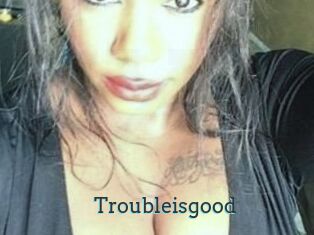 Troubleisgood